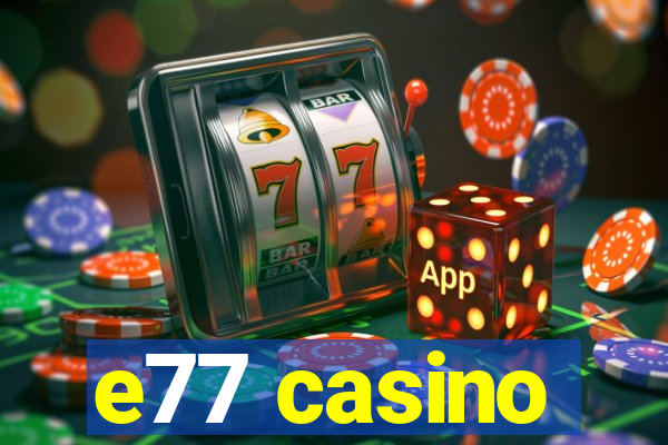 e77 casino